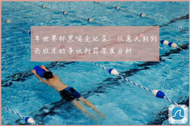 年世界杯黑哨全记录:从意大利到西班牙的争议判罚深度分析