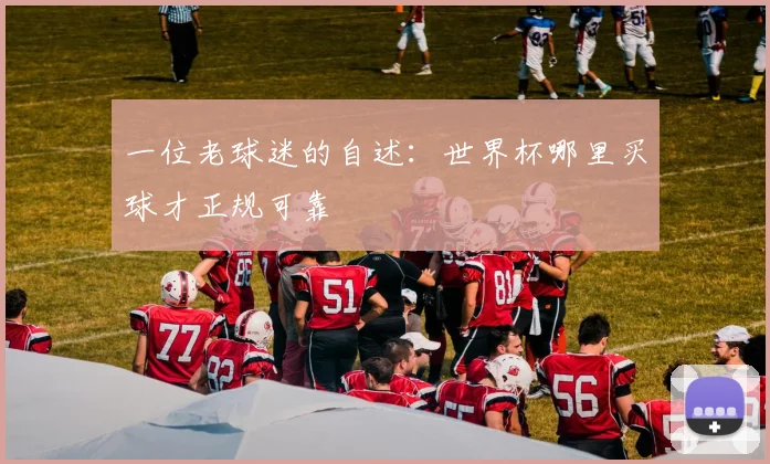 一位老球迷的自述：世界杯哪里买球才正规可靠